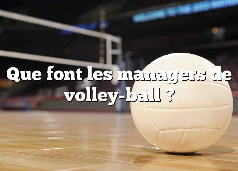 Que font les managers de volley-ball ?